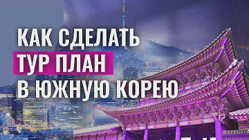 КАК СДЕЛАТЬ ТУР ПЛАН В ЮЖНУЮ КОРЕЮ ДЛЯ ВИЗЫ ИЛИ K-ETA? Тур маршрут по Корее